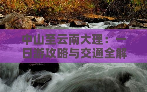 中山至云南大理：一日游攻略与交通全解析