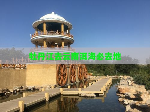 牡丹江去云南洱海必去地