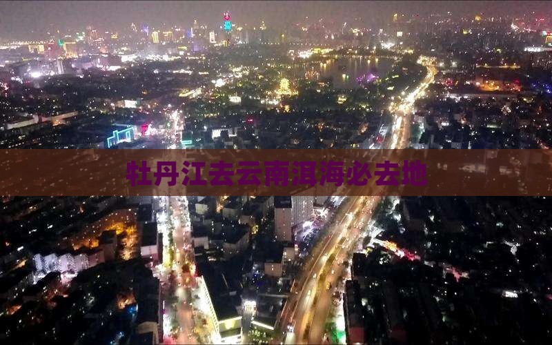 牡丹江去云南洱海必去地