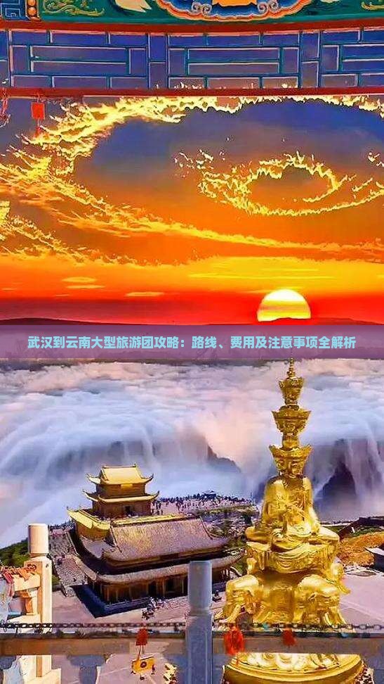 武汉到云南大型旅游团攻略：路线、费用及注意事项全解析