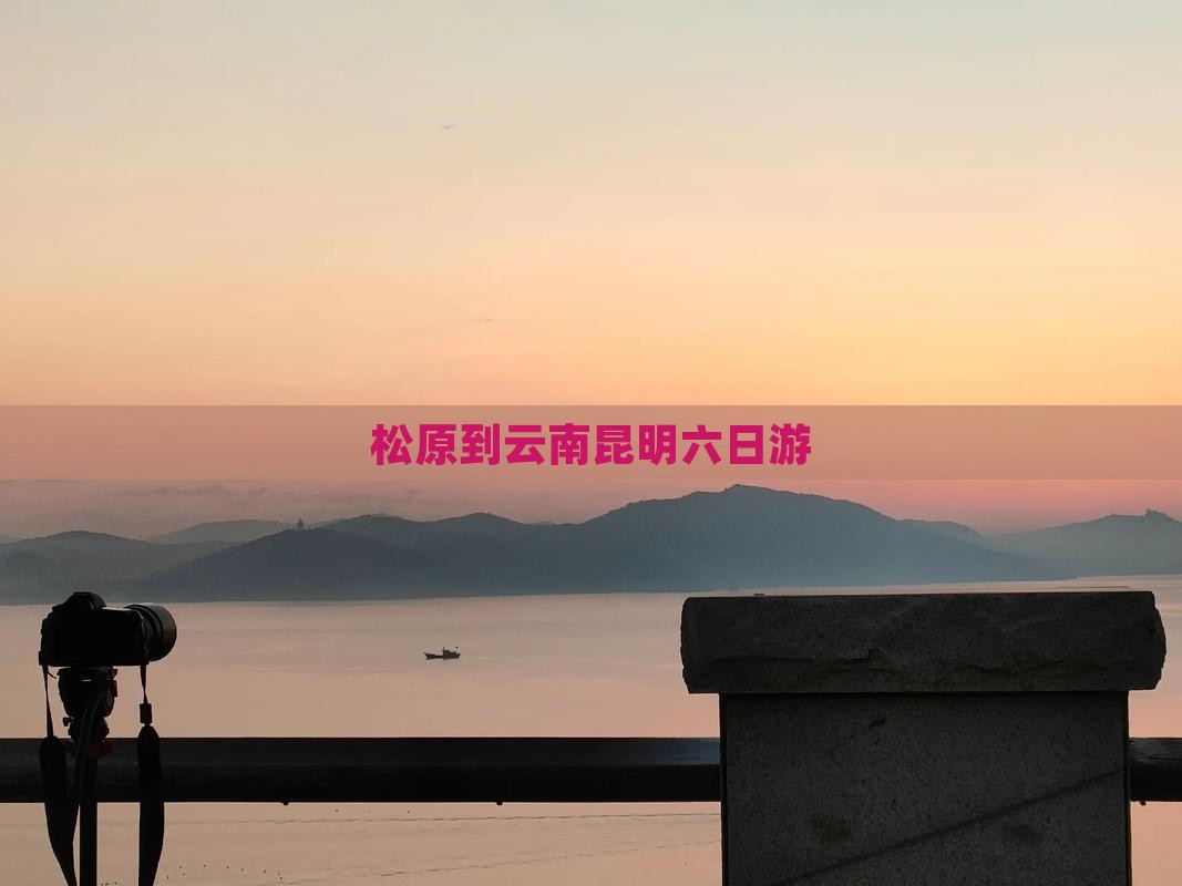 松原到云南昆明六日游