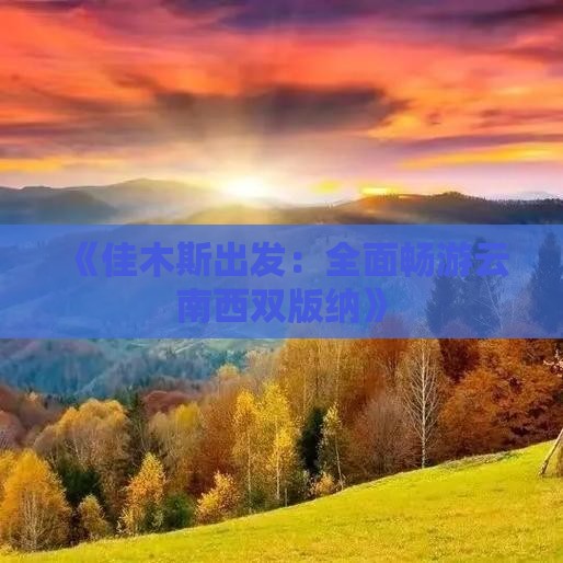 《佳木斯出发：全面畅游云南西双版纳》