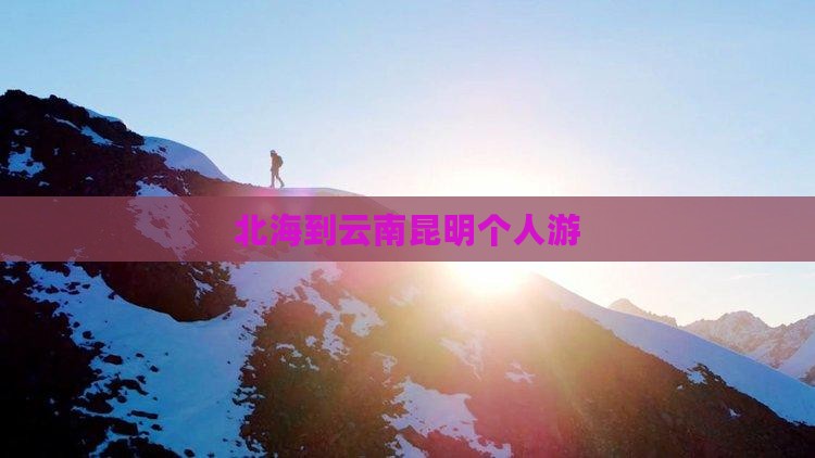 北海到云南昆明个人游