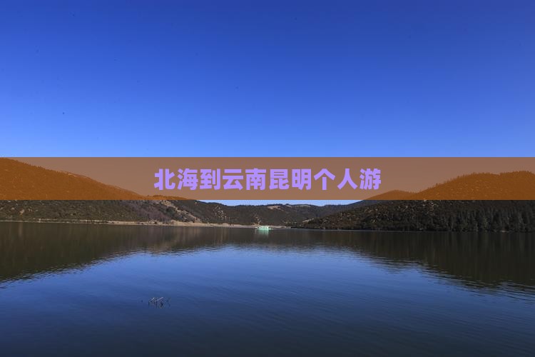 北海到云南昆明个人游