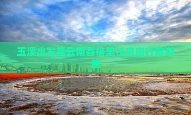玉溪出发至云南香格里拉自由行旅游团