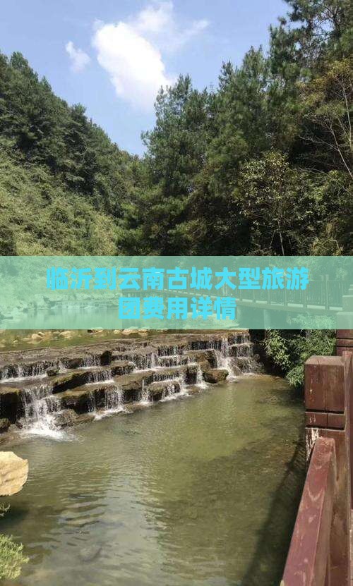 临沂到云南古城大型旅游团费用详情