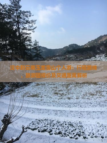 汉中到云南玉龙雪山个人游：行程路线、旅游团报价及交通距离解析