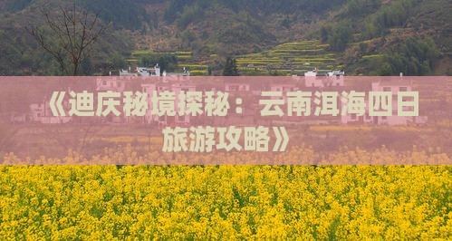 《迪庆秘境探秘：云南洱海四日旅游攻略》