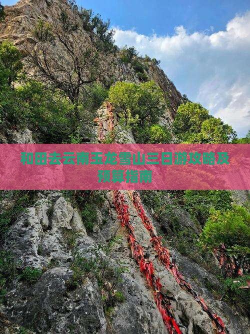 和田去云南玉龙雪山三日游攻略及预算指南 和田去云南玉龙雪山三日游攻略及预算指南