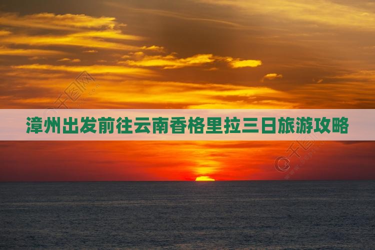 漳州出发前往云南香格里拉三日旅游攻略