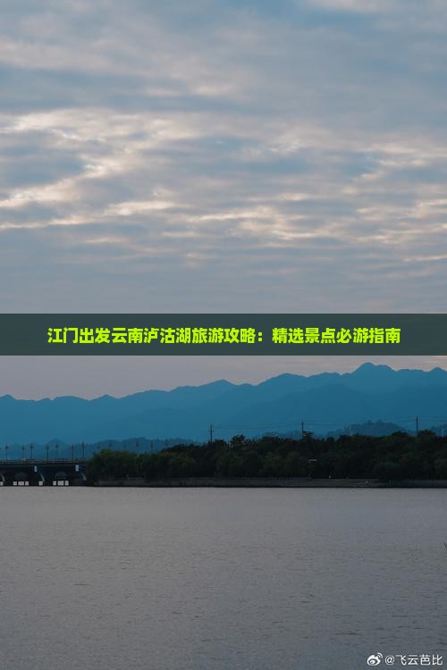 江门出发云南泸沽湖旅游攻略：精选景点必游指南
