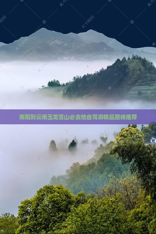 南阳到云南玉龙雪山必去地自驾游精品路线推荐