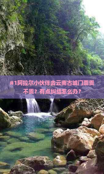 阿拉尔去云南古城门票