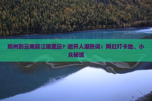 郑州到云南丽江哪里玩