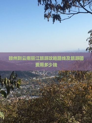 赣州到云南丽江旅游