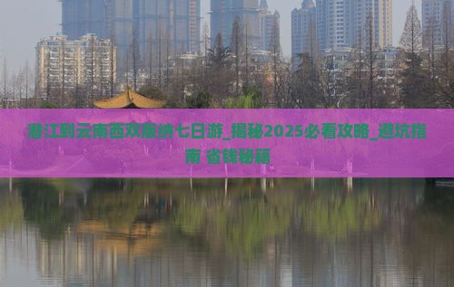 潜江到云南西双版纳七日游 潜江到云南西双版纳七日游