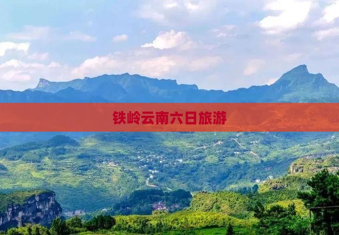 铁岭到云南六日游
