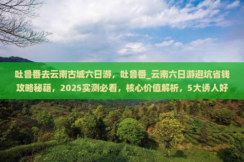吐鲁番去云南古城六日游