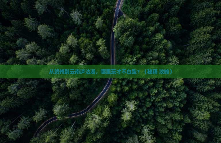 贺州到云南泸沽湖哪里玩