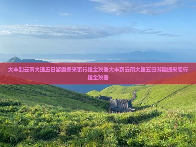 大丰到云南大理五日游