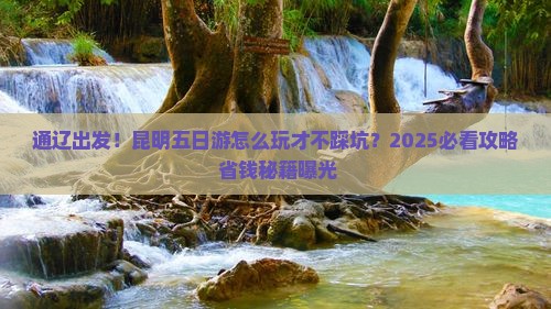 通辽到云南昆明五日游