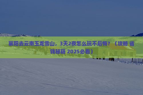 襄阳去云南玉龙雪山哪里玩