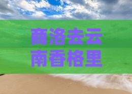 商洛去云南香格里拉门票