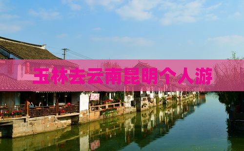 玉林去云南昆明个人游
