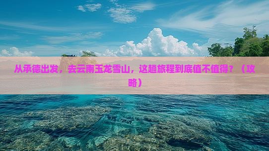 承德到云南玉龙雪山旅游