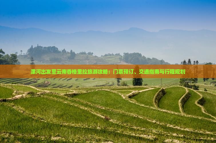 漯河出发至云南香格里拉旅游攻略：门票预订、交通指南与行程规划