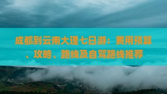 成都到云南大理七日游：费用预算、攻略、路线及自驾路线推荐
