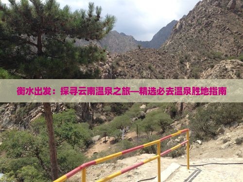 衡水出发：探寻云南温泉之旅—精选必去温泉胜地指南