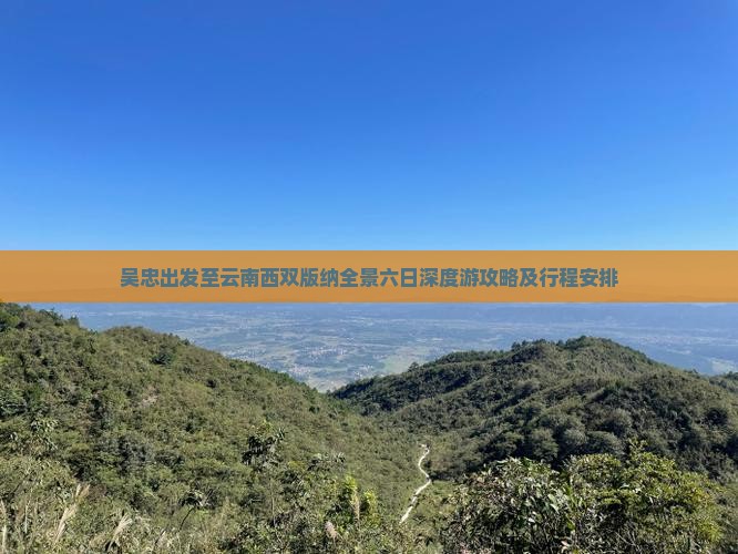 吴忠出发至云南西双版纳全景六日深度游攻略及行程安排