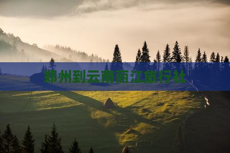 郑州到云南丽江旅行社