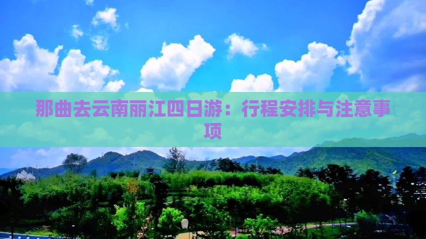那曲去云南丽江四日游：行程安排与注意事项