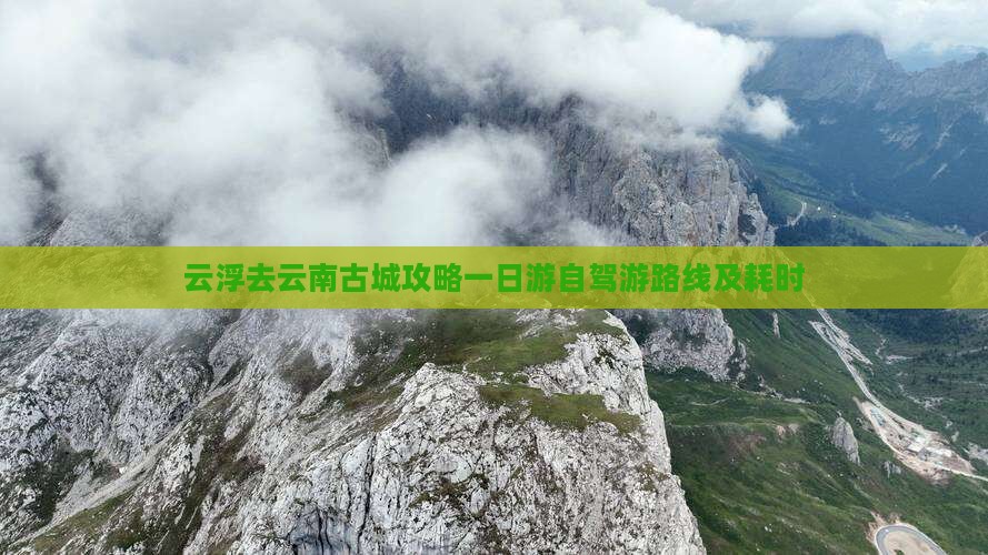 云浮去云南古城攻略一日游自驾游路线及耗时