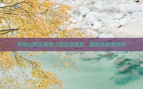 双鸭山到云南丽江四日游费用、路线及路费详解