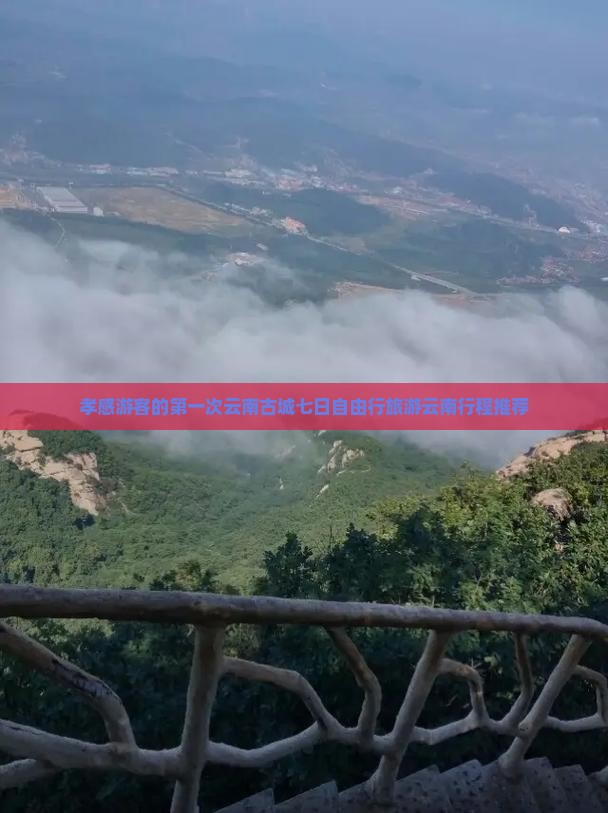 孝感游客的第一次云南古城七日自由行旅游云南行程推荐