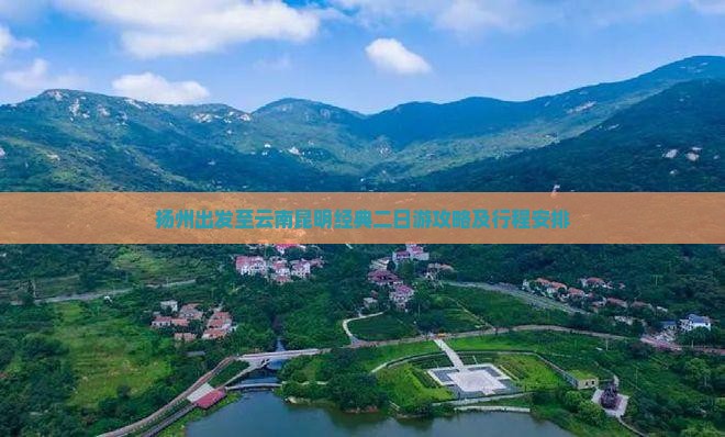 扬州出发至云南昆明经典二日游攻略及行程安排