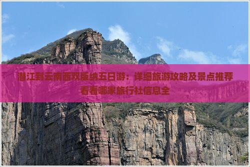 潜江到云南西双版纳五日游：详细旅游攻略及景点推荐看看哪家旅行社信息全