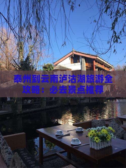 泰州到云南泸沽湖旅游全攻略：必去景点推荐