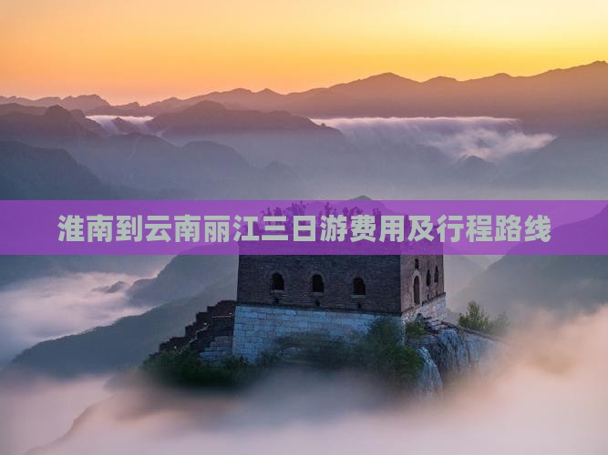 淮南到云南丽江三日游费用及行程路线