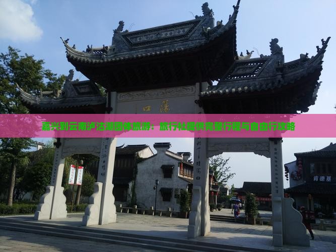 嘉兴到云南泸沽湖团体旅游：旅行社提供完整行程与自由行攻略