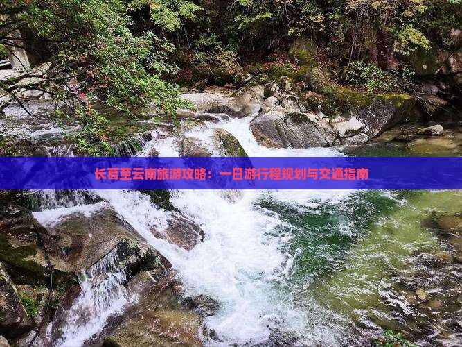 长葛至云南旅游攻略：一日游行程规划与交通指南
