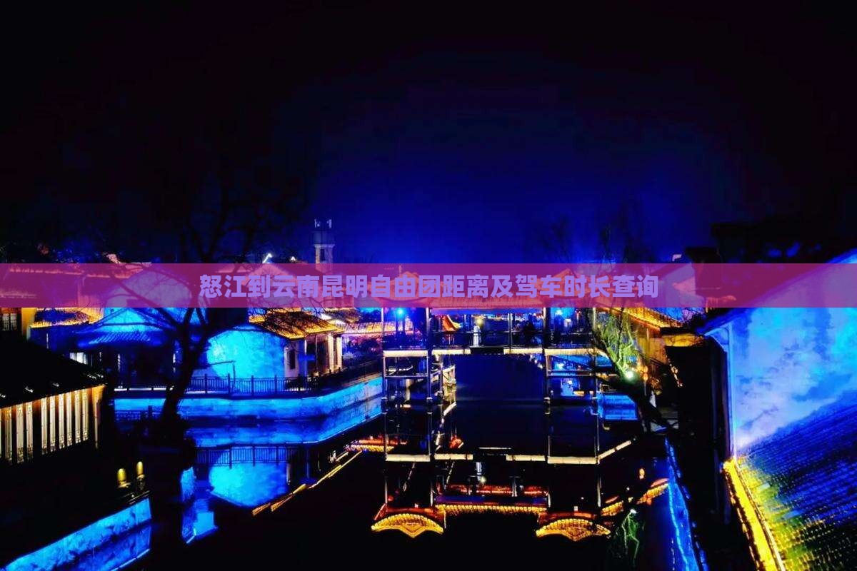 怒江到云南昆明自由团距离及驾车时长查询