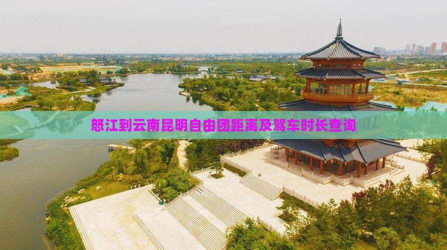 怒江到云南昆明自由团距离及驾车时长查询