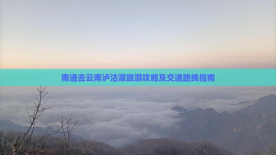 南通去云南泸沽湖旅游攻略及交通路线指南