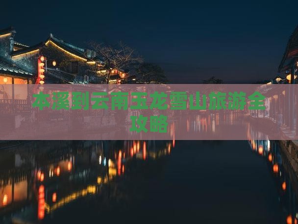 本溪到云南玉龙雪山旅游全攻略