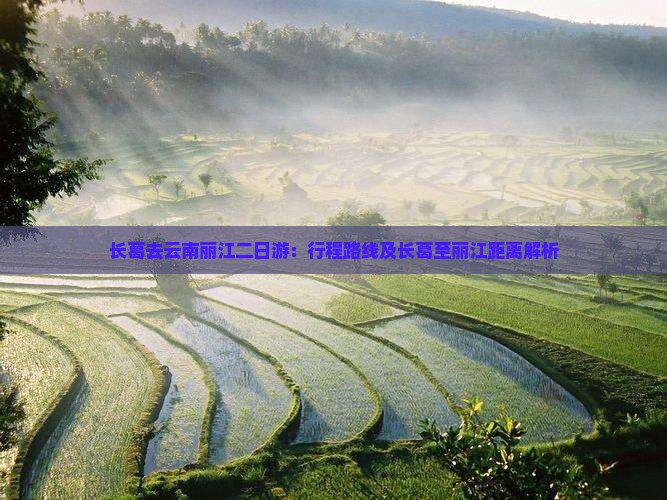 长葛去云南丽江二日游：行程路线及长葛至丽江距离解析