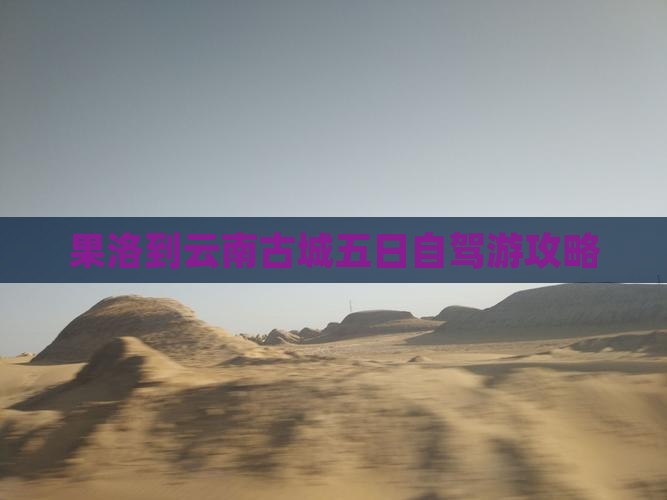 果洛到云南古城五日自驾游攻略